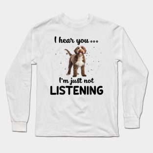 Lagotto Romagnolo I hear you ... I am just not listening Long Sleeve T-Shirt